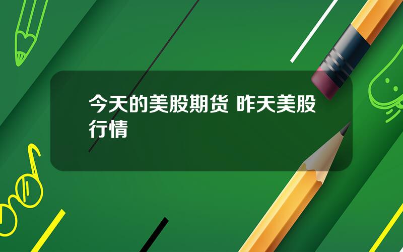 今天的美股期货 昨天美股行情